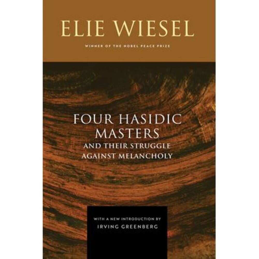 Four Hasidic Masters and Their Struggle Against Melancholy -- Elie Wiesel